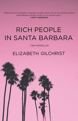 Rich People in Santa Barbara: Two Novellas by Gilchrist, Elizabeth