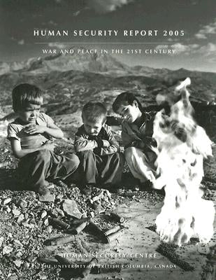 Human Security Report 2005: War and Peace in the 21st Century by Human Security Centre