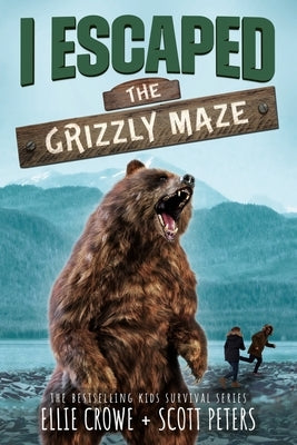 I Escaped The Grizzly Maze: A National Park Survival Story by Peters, Scott