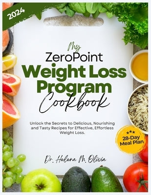 My Zero Point Weight Loss Program Cookbook: Unlock the Secrets to Delicious, Nourishing and Tasty Recipes for Effective, Effortless Weight Loss. (28-D by Olivia, Helena M.