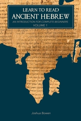 Learn to Read Ancient Hebrew: An Introduction for Complete Beginners by Bowen, Joshua