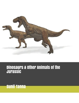 Dinosaurs & Other Animals of the Jurassic by Tanna, Sunil