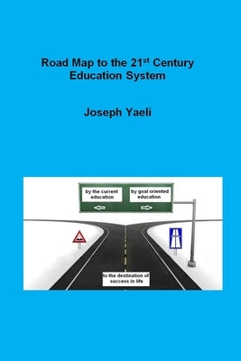 Road map to the 21st Century Education System by Yaeli, Joseph