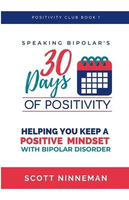 Speaking Bipolar's 30 Days of Positivity by Ninneman, Scott