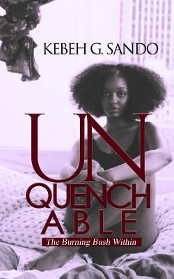 Unquenchable: The Burning Bush Within by Sando, Kebeh G.