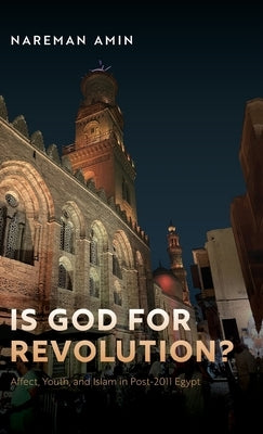 Is God for Revolution?: Affect, Youth, and Islam in Post-2011 Egypt by Amin, Nareman