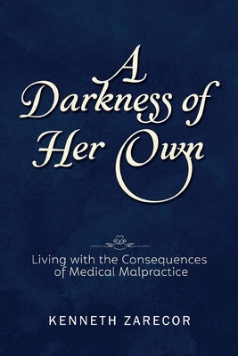A Darkness of Her Own: Living with the Consequences of Medical Malpractice by Zarecor, Kenneth