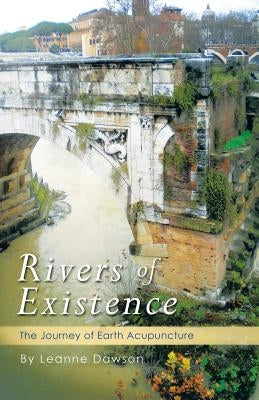 Rivers of Existence: The Journey of Earth Acupuncture by Dawson, Leanne