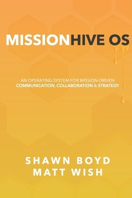 MissionHive OS: An Operating System for Mission-Driven Communication, Collaboration, & Strategy by Boyd, Shawn