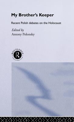 My Brother's Keeper: Recent Polish Debates on the Holocaust by Polonsky, Antony