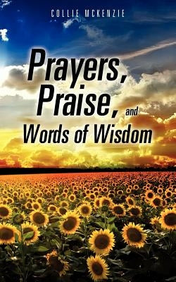 Prayers, Praise, and Words of Wisdom by McKenzie, Collie