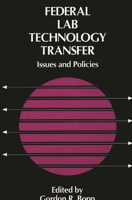 Federal Lab Technology Transfer: Issues and Policies by Bopp, Gordon R.