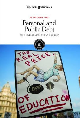 Personal and Public Debt: From Student Loans to National Debt by Editorial Staff, The New York Times