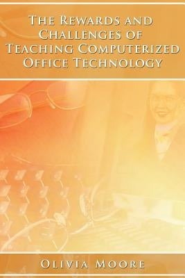 The Rewards and Challenges of Teaching Computerized Office Technology by Moore, Olivia
