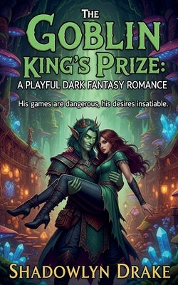 The Goblin King's Prize: A Playful Dark Fantasy Romance by Drake, Shadowlyn