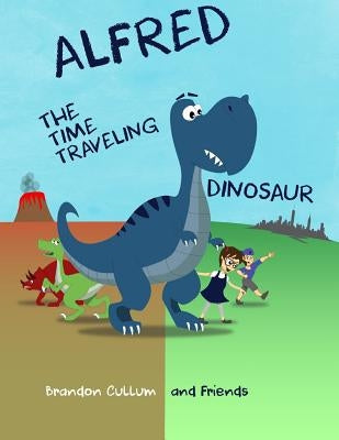 Alfred the Time Traveling Dinosaur by Cullum, Brandon