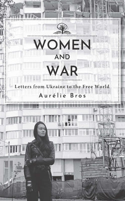 Women and War (English Edition): Letters from Ukraine to the Free World by Bros, Aurélie