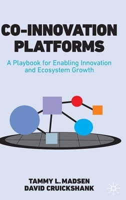 Co-Innovation Platforms: A Playbook for Enabling Innovation and Ecosystem Growth by Madsen, Tammy L.