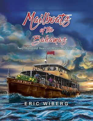 Mailboats of the Bahamas: 200 Years of Maritime History by Wiberg, Eric
