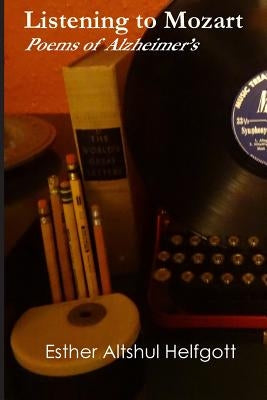 Listening to Mozart: Poems of Alzheimer's by Altshul Helfgott, Esther