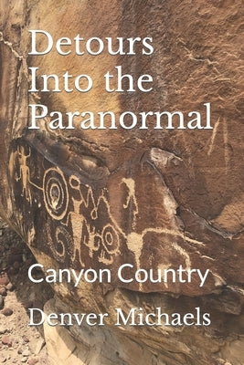 Detours Into the Paranormal: Canyon Country by Michaels, Denver