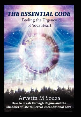 The Essential Code: Feeling the Urgency of Your Heart by Souza, Arvetta M.