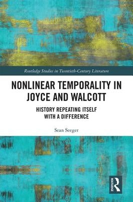 Nonlinear Temporality in Joyce and Walcott: History Repeating Itself with a Difference by Seeger, Sean