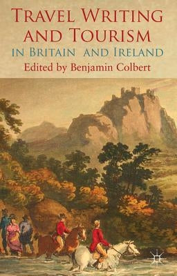 Travel Writing and Tourism in Britain and Ireland by Colbert, Benjamin