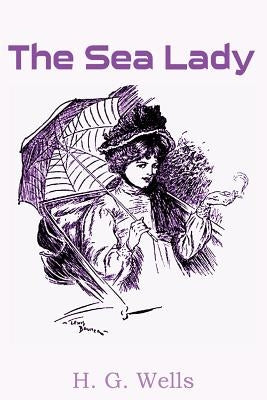 The Sea Lady by Wells, H. G.