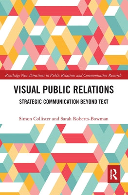 Visual Public Relations: Strategic Communication Beyond Text by Collister, Simon