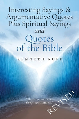 Interesting Sayings & Argumentative Quotes Plus Spiritual Sayings and Quotes of the BIBLE by Ruff, Kenneth