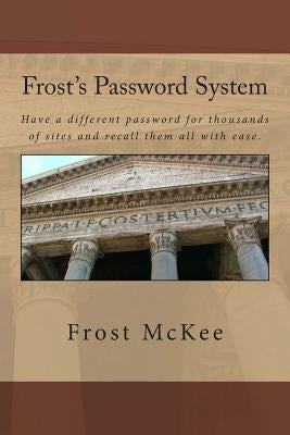 Frost's Password System: Have a different password for thousands of sites and recall them all with ease. by McKee, Frost