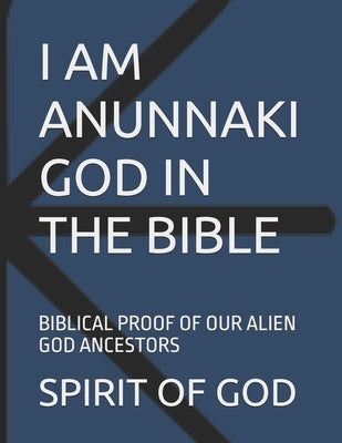 I Am Anunnaki God in the Bible: Biblical Proof of Our Alien God Ancestors by Strong, Timothy