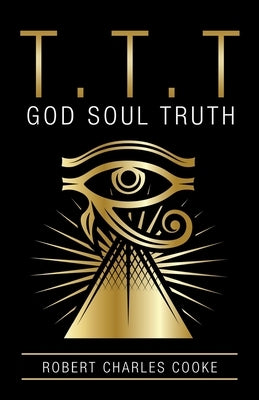 T.T.T: God Soul Truth by Cooke, Robert Charles