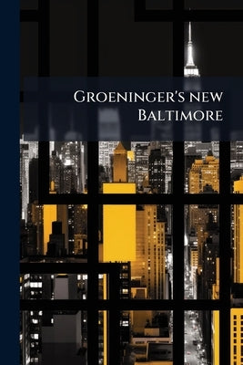Groeninger's new Baltimore by Anonymous