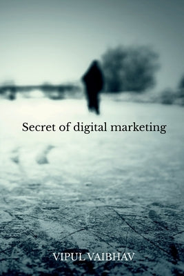 Secret of digital marketing by Baibhav, Vipul