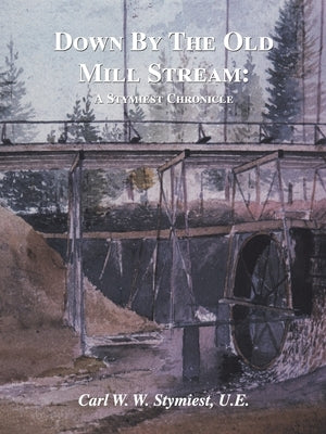 Down by the Old Mill Stream: A Stymiest Chronicle by Stymiest U. E., Carl W. W.