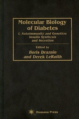 Molecular Biology of Diabetes: I. Autoimmunity and Genetics; Insulin Synthesis and Secretion by Draznin, Boris