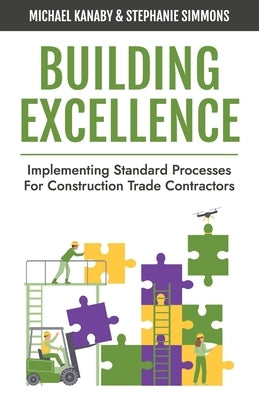 Building Excellence: Implementing Standard Processes for Construction Trade Contractors by Simmons, Stephanie