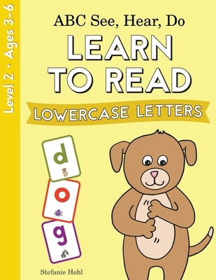 ABC See, Hear, Do Level 2: Learn to Read Lowercase Letters by Hohl, Stefanie