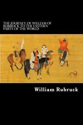 The Journey Of William Of Rubruck To The Eastern Parts Of The World by Rockhill, William Woodville