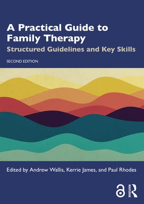 A Practical Guide to Family Therapy: Structured Guidelines and Key Skills by Wallis, Andrew