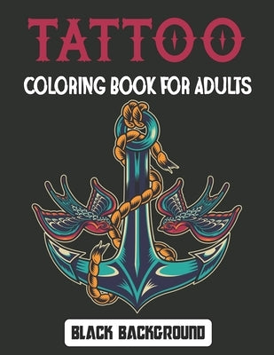 Tattoo Coloring Book for Adults Black Background: Adult Coloring Book Gorgeous Tattoos with Amazing Designs for Relaxation and Fun for Boys and Girls by Jontmery Press, Matew