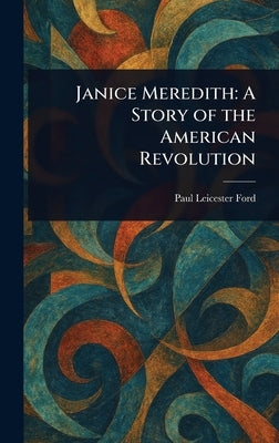 Janice Meredith: A Story of the American Revolution by Ford, Paul Leicester