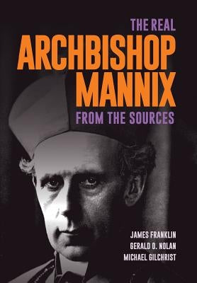 The Real Archbishop Mannix: From the Sources by Franklin, James
