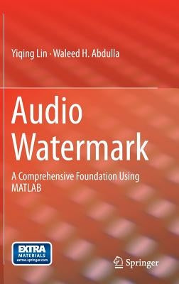 Audio Watermark: A Comprehensive Foundation Using MATLAB by Lin, Yiqing