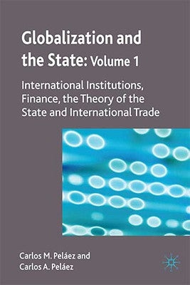 Globalization and the State: Volume I: International Institutions, Finance, the Theory of the State and International Trade by Peláez, C.