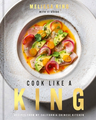 Cook Like a King: Recipes from My California Chinese Kitchen by King, Melissa