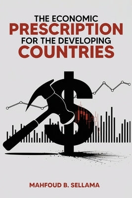 The Economic Prescription for Developing Countries by Sellama, Mahfoud B.