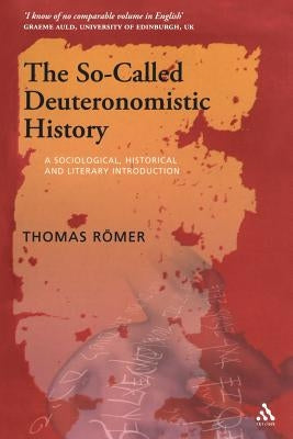 The So-Called Deuteronomistic History: A Sociological, Historical and Literary Introduction by Romer, Thomas C.